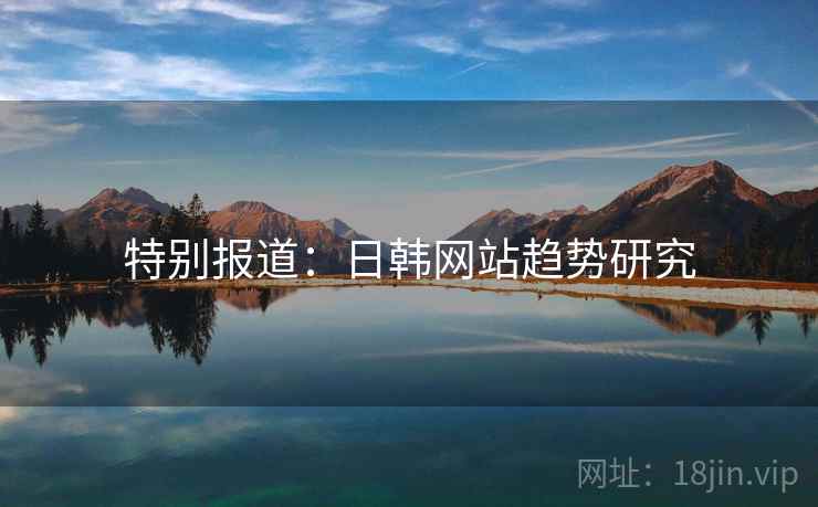 特别报道：日韩网站趋势研究