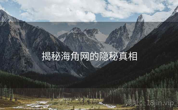 揭秘海角网的隐秘真相