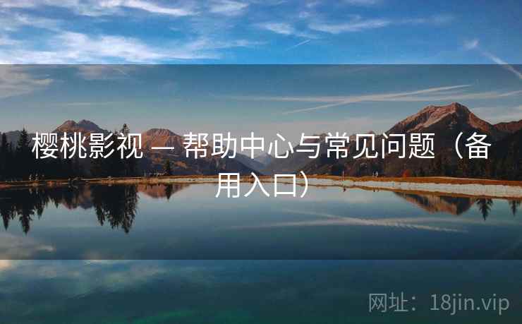 樱桃影视 — 帮助中心与常见问题（备用入口）