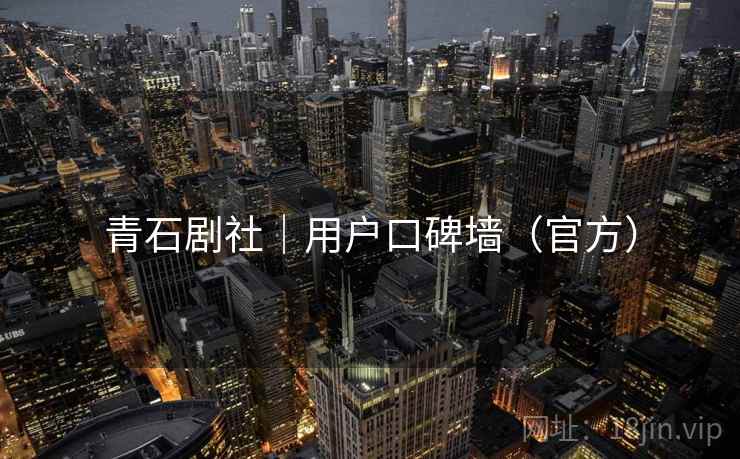 青石剧社｜用户口碑墙（官方）