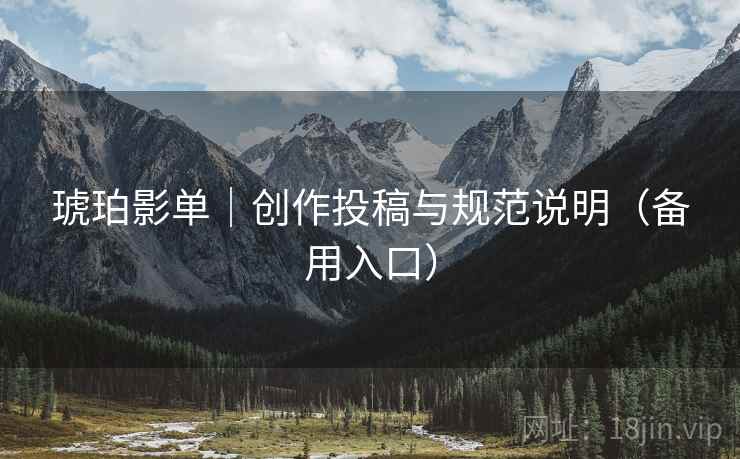 琥珀影单|创作投稿与规范说明(备用入口)