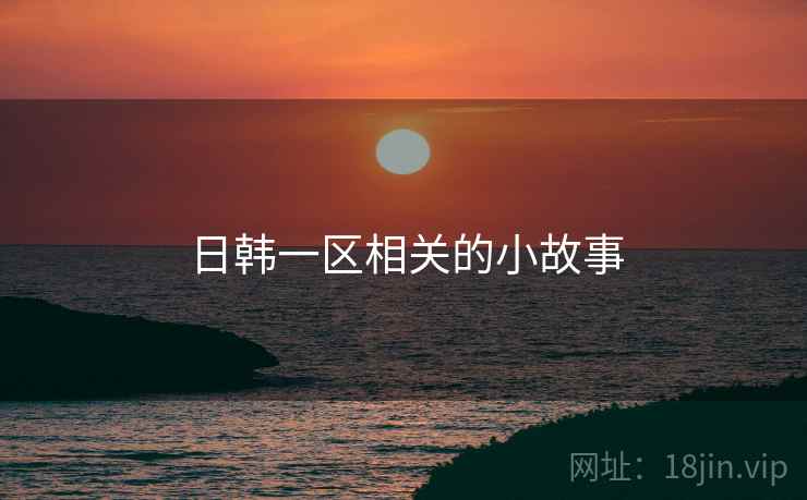 日韩一区相关的小故事