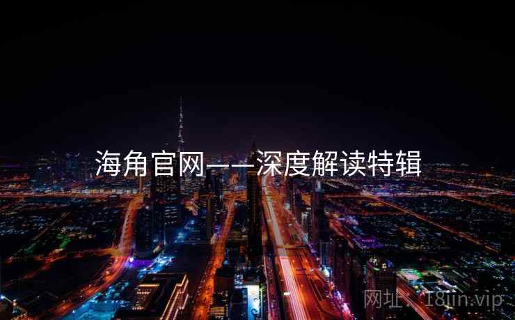 海角官网——深度解读特辑