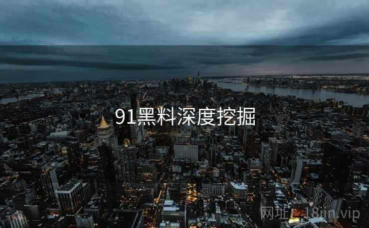 91黑料深度挖掘