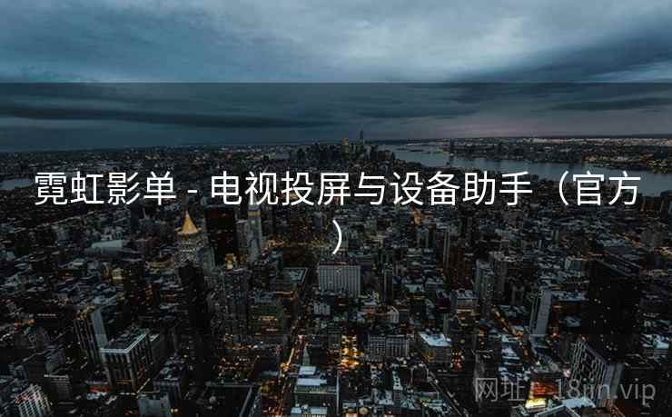 霓虹影单 - 电视投屏与设备助手(官方) 霓虹影单 - 电视投屏与设备助手(官方)