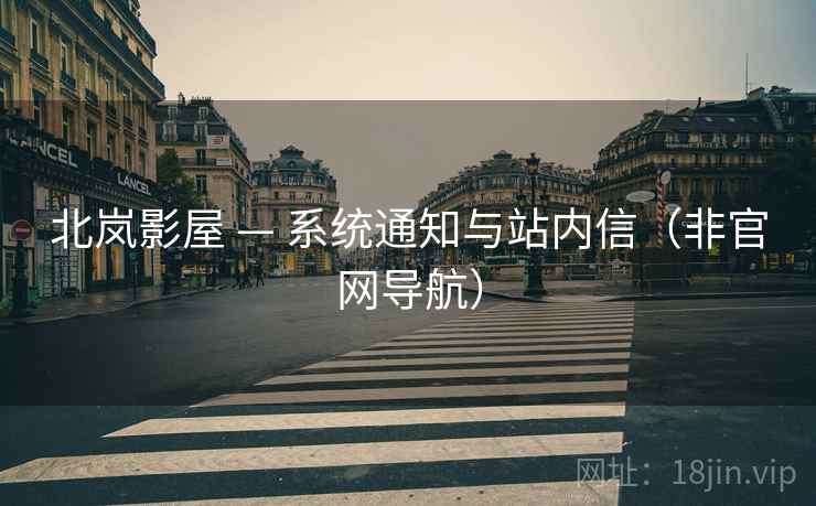 北岚影屋 — 系统通知与站内信(非官网导航)