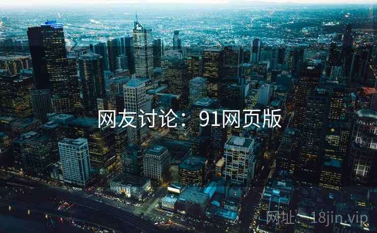 网友讨论:91网页版 网友讨论:91网页版