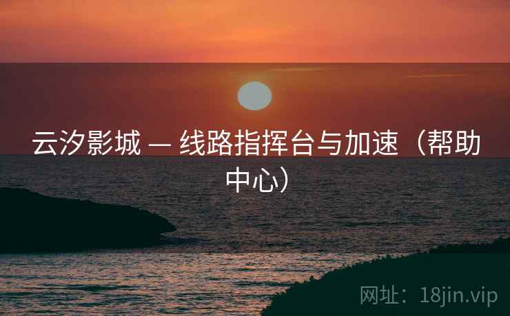 云汐影城 — 线路指挥台与加速(帮助中心) 云汐影城 — 线路指挥台与加速(帮助中心)