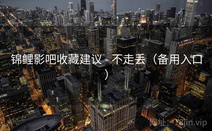 锦鲤影吧收藏建议 - 不走丢(备用入口) 锦鲤影吧收藏建议 - 不走丢(备用入口)