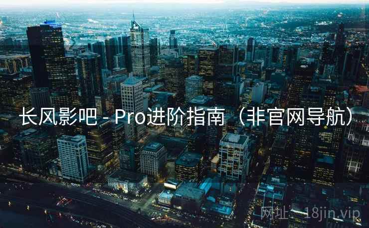 长风影吧 - Pro进阶指南(非官网导航) 长风影吧 - Pro进阶指南(非官网导航)