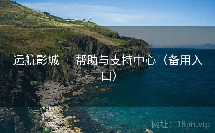 远航影城 — 帮助与支持中心(备用入口) 远航影城 — 帮助与支持中心(备用入口)