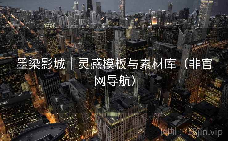 墨染影城|灵感模板与素材库(非官网导航) 墨染影城|灵感模板与素材库(非官网导航)