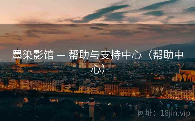 墨染影馆 — 帮助与支持中心(帮助中心) 墨染影馆 — 帮助与支持中心(帮助中心)