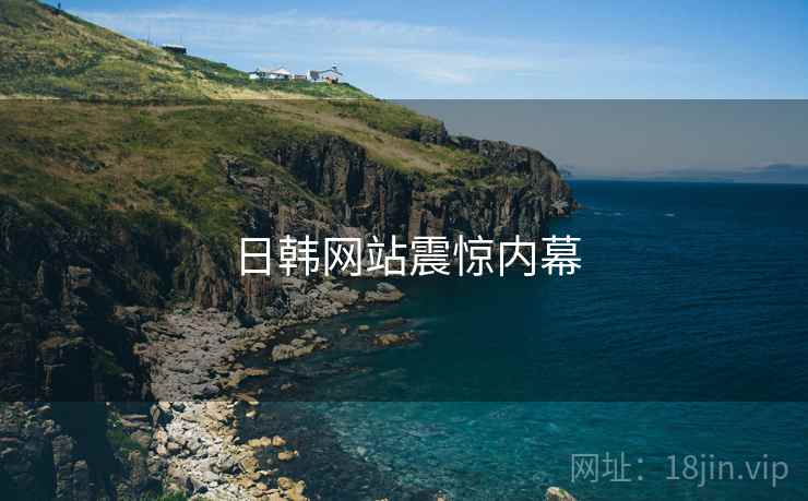 日韩网站震惊内幕