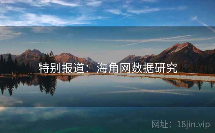 特别报道:海角网数据研究 特别报道:海角网数据研究