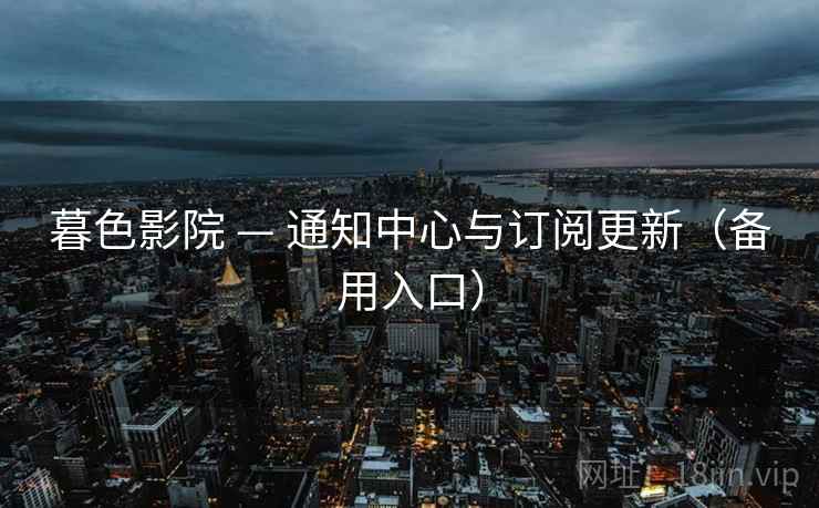 暮色影院 — 通知中心与订阅更新(备用入口)
