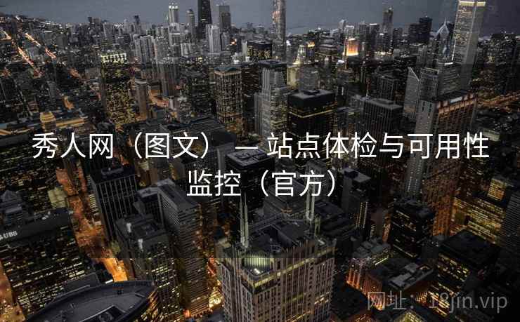秀人网(图文) — 站点体检与可用性监控(官方) 秀人网(图文) — 站点体检与可用性监控(官方)