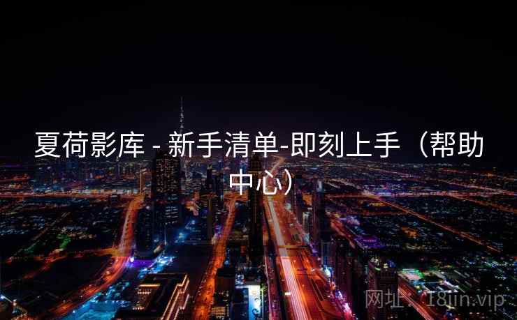 夏荷影库 - 新手清单-即刻上手(帮助中心)