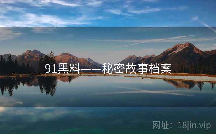 91黑料——秘密故事档案