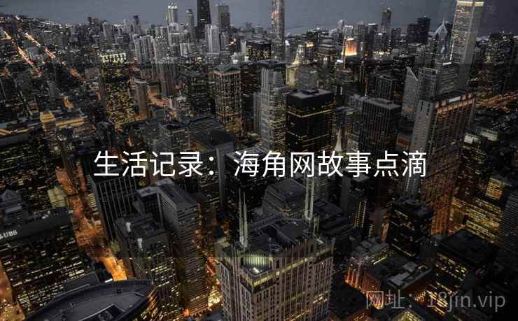 生活记录:海角网故事点滴 生活记录:海角网故事点滴