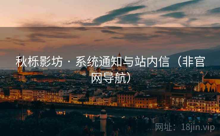 秋栎影坊 · 系统通知与站内信(非官网导航) 秋栎影坊 · 系统通知与站内信(非官网导航)