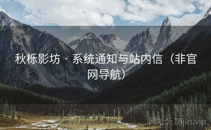 秋栎影坊 · 系统通知与站内信(非官网导航) 秋栎影坊 · 系统通知与站内信(非官网导航)