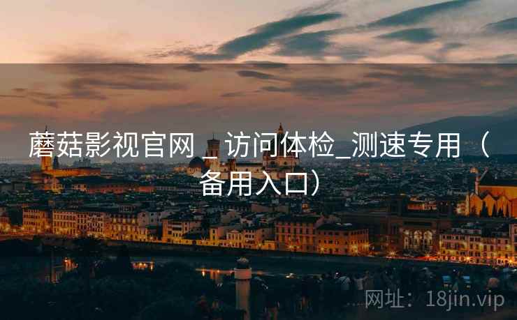 蘑菇影视官网 _ 访问体检_测速专用(备用入口) 蘑菇影视官网 _ 访问体检_测速专用(备用入口)