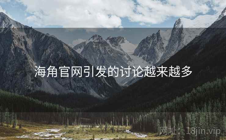 海角官网引发的讨论越来越多 海角官网引发的讨论越来越多